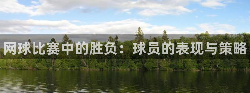 b0b体育下载：网球比赛中的胜负：球员的表现与策略