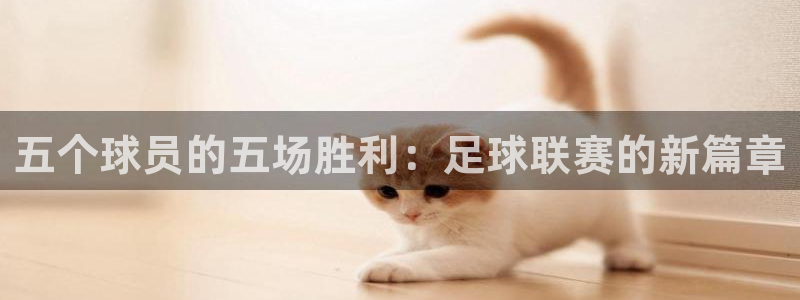 b体育官网安全吗：五个球员的五场胜利：足球联赛的新篇章