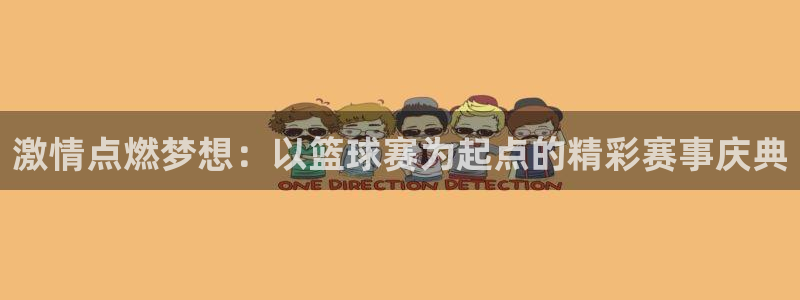  b体育最新版：激情点燃梦想：以篮球赛为起点的精彩赛事庆典